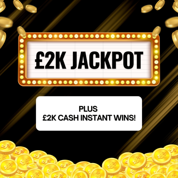 £2K MAIN PRIZE JACKPOT + £2K INSTANT CASH